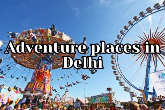 6 Adventure Places in Delhi : Get ready to experience a thrilling moment in 2024 | HotelYaari